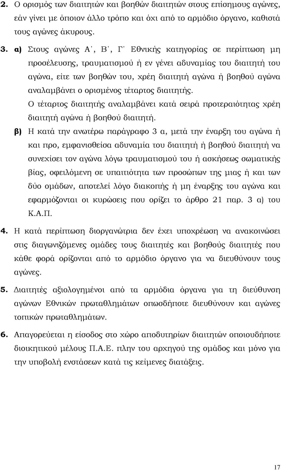 ορισµένος τέταρτος διαιτητής. Ο τέταρτος διαιτητής αναλαµβάνει κατά σειρά προτεραιότητας χρέη διαιτητή αγώνα ή βοηθού διαιτητή.