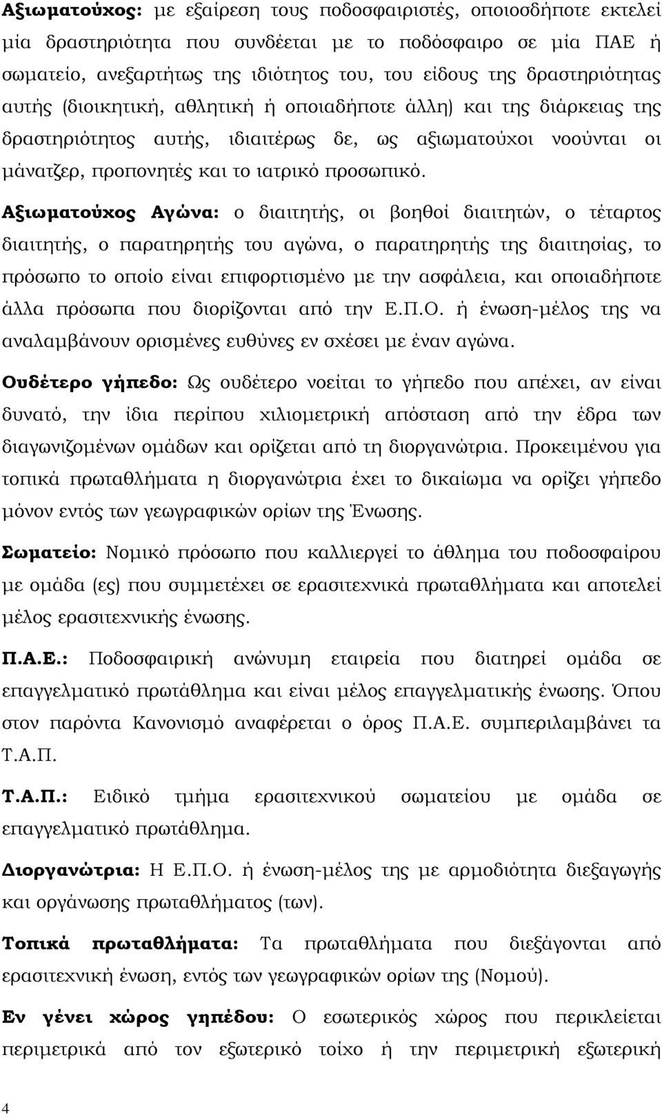 Αξιωµατούχος Αγώνα: ο διαιτητής, οι βοηθοί διαιτητών, ο τέταρτος διαιτητής, ο παρατηρητής του αγώνα, ο παρατηρητής της διαιτησίας, το πρόσωπο το οποίο είναι επιφορτισµένο µε την ασφάλεια, και