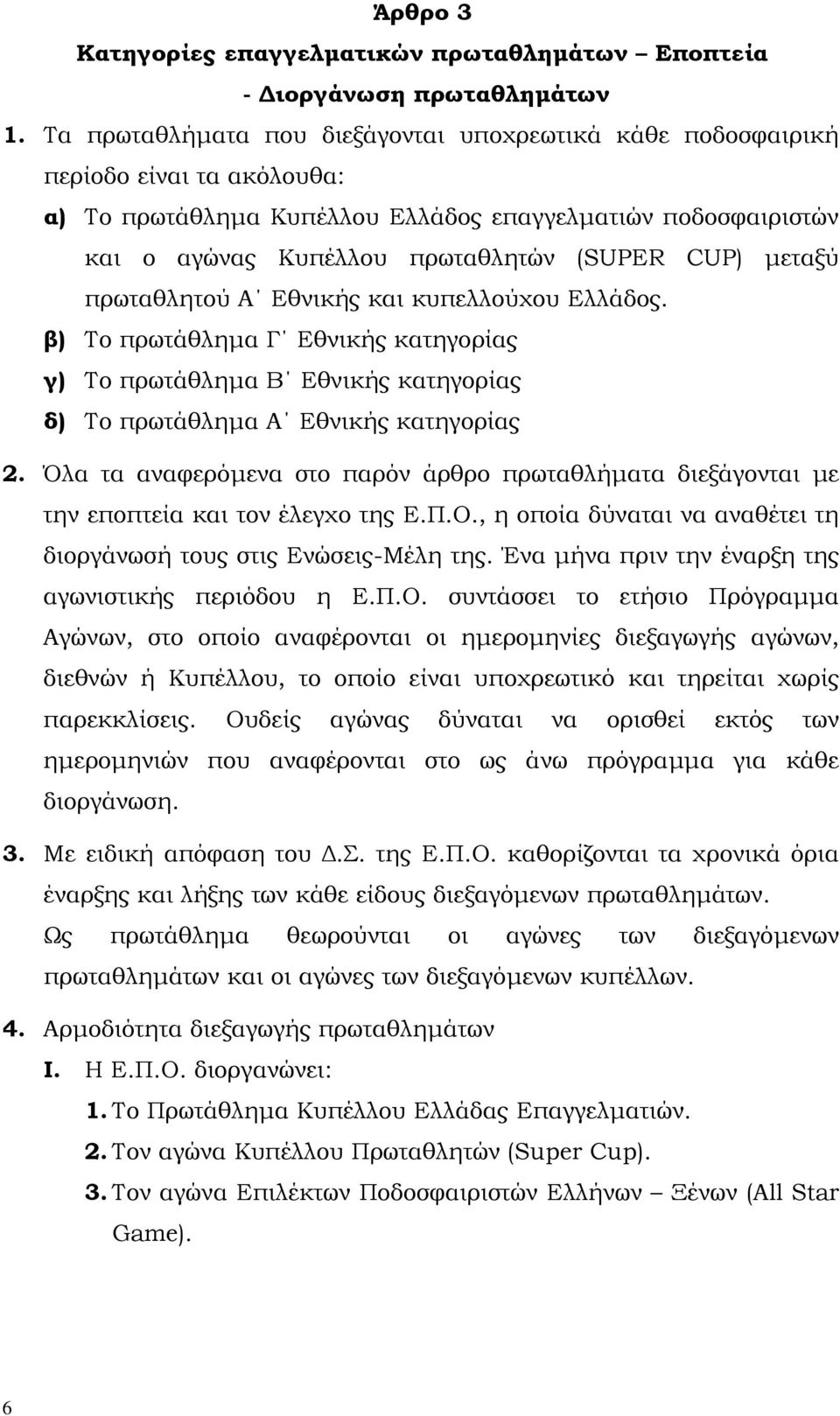 µεταξύ πρωταθλητού Α Εθνικής και κυπελλούχου Ελλάδος. β) Το πρωτάθληµα Γ Εθνικής κατηγορίας γ) Το πρωτάθληµα Β Εθνικής κατηγορίας δ) Το πρωτάθληµα Α Εθνικής κατηγορίας 2.