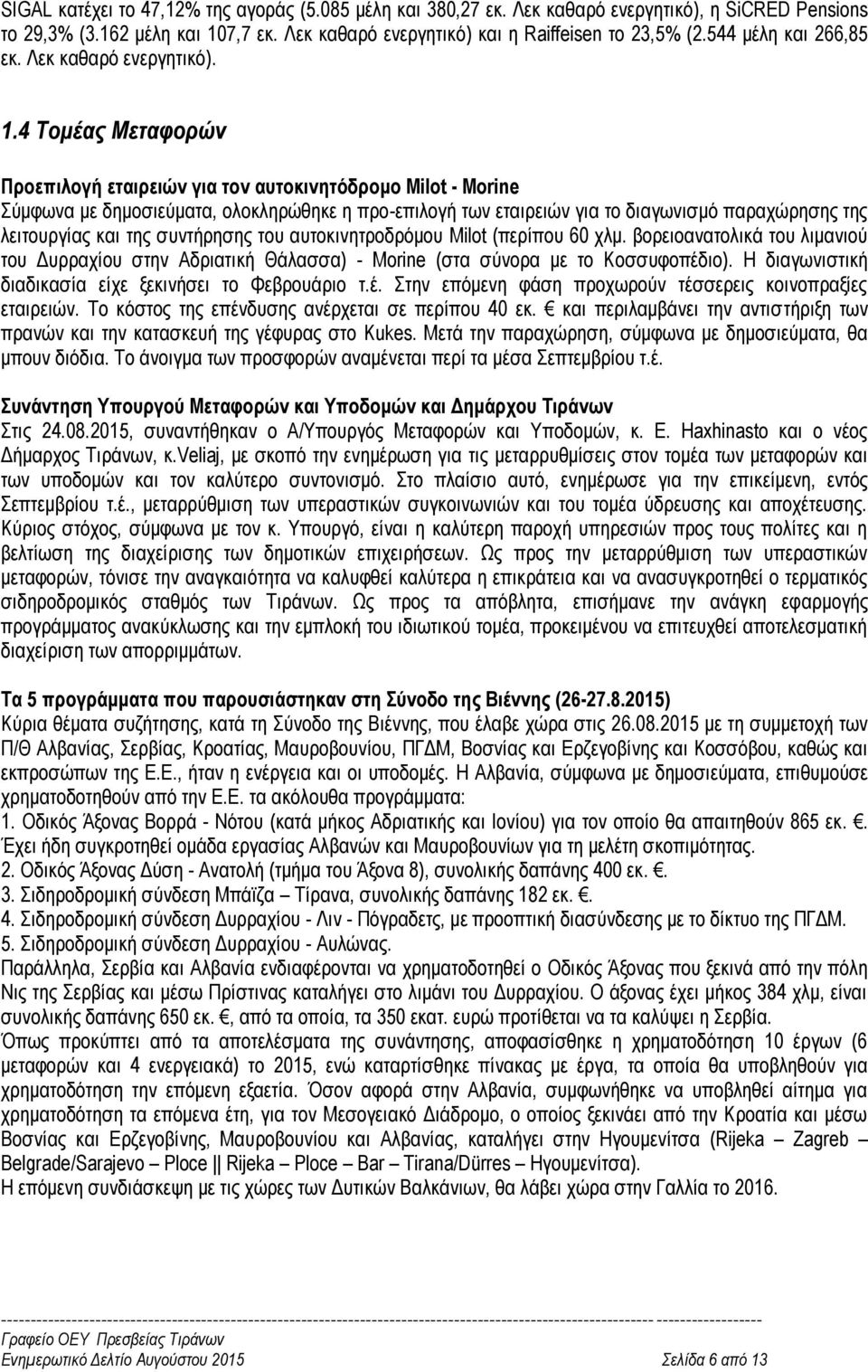 4 Τομέας Μεταφορών Προεπιλογή εταιρειών για τον αυτοκινητόδρομο Milot - Morine Σύμφωνα με δημοσιεύματα, ολοκληρώθηκε η προ-επιλογή των εταιρειών για το διαγωνισμό παραχώρησης της λειτουργίας και της