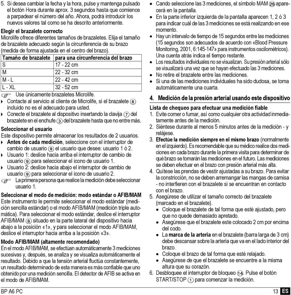 Elija el tamaño de brazalete adecuado según la circunferencia de su brazo (medida de forma ajustada en el centro del brazo).