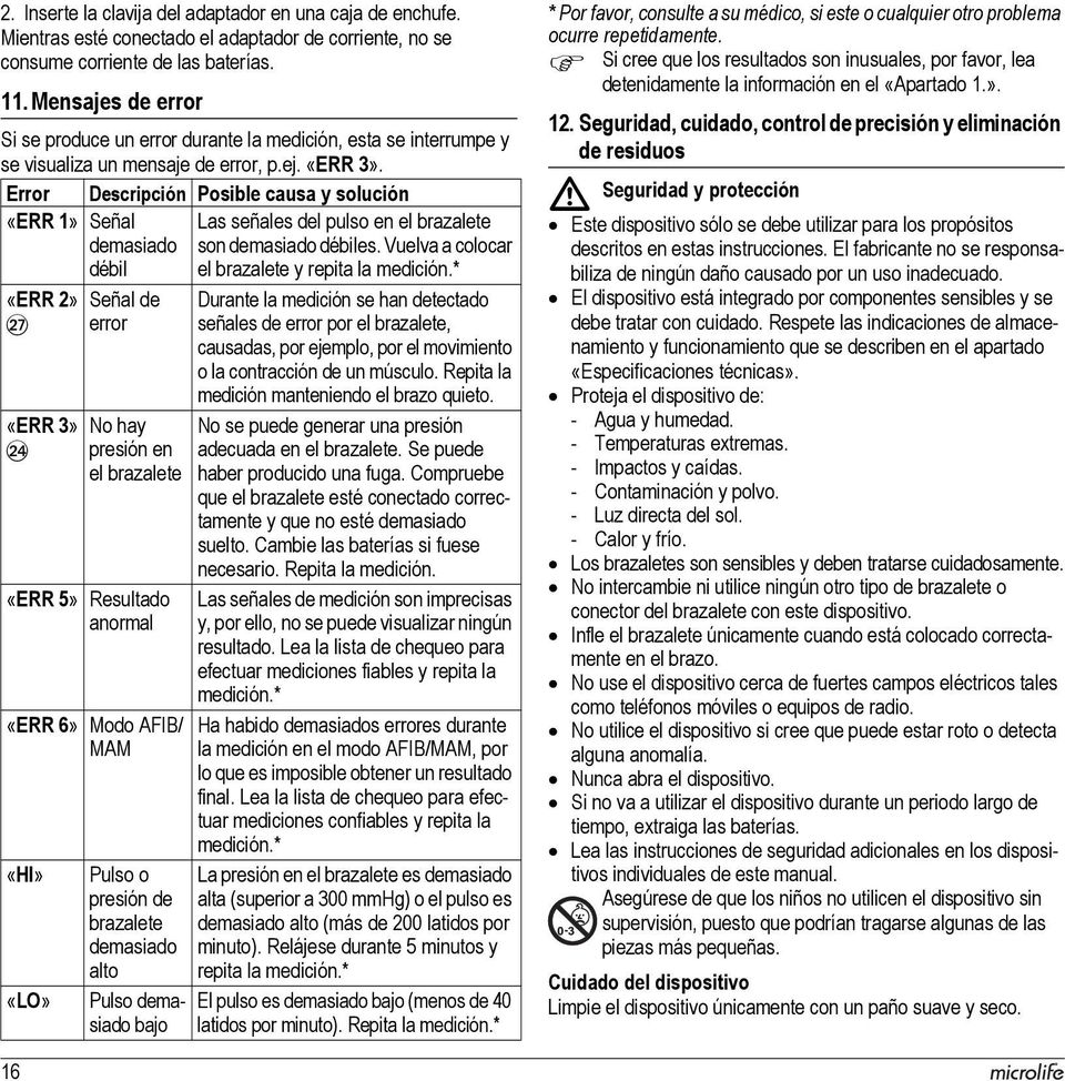 Error Descripción Posible causa y solución «ERR 1» Señal demasiado débil «ERR 2» BQ «ERR 3» BN Señal de error No hay presión en el brazalete «ERR 5» Resultado anormal «ERR 6» Modo AFIB/ MAM «HI» «LO»