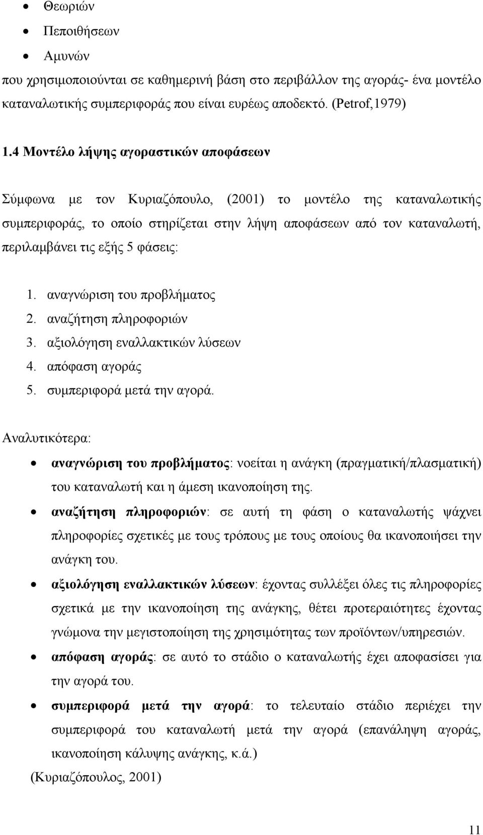 5 φάσεις: 1. αναγνώριση του προβλήµατος 2. αναζήτηση πληροφοριών 3. αξιολόγηση εναλλακτικών λύσεων 4. απόφαση αγοράς 5. συµπεριφορά µετά την αγορά.