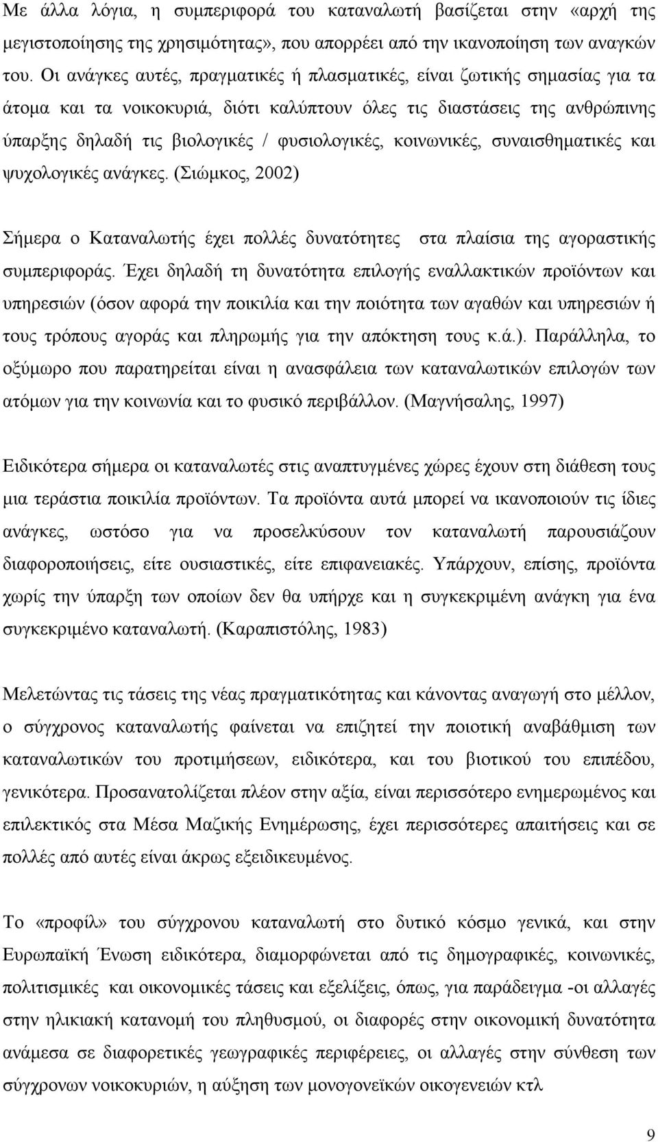 κοινωνικές, συναισθηµατικές και ψυχολογικές ανάγκες. (Σιώµκος, 2002) Σήµερα ο Καταναλωτής έχει πολλές δυνατότητες στα πλαίσια της αγοραστικής συµπεριφοράς.