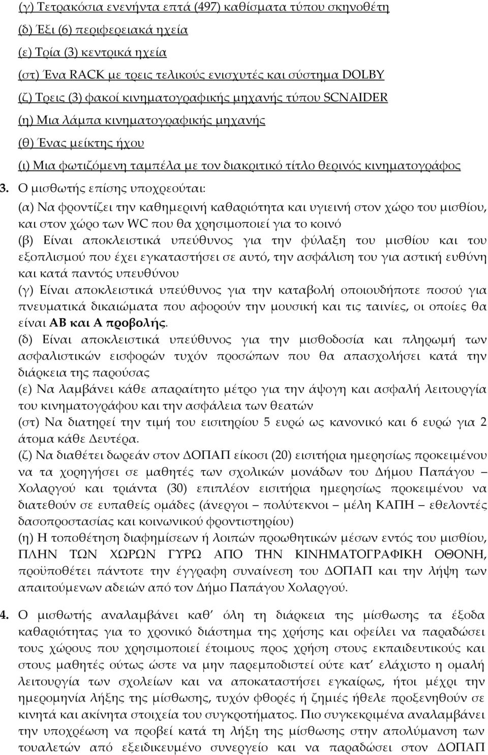 Ο μισθωτής επίσης υποχρεούται: (α) Να φροντίζει την καθημερινή καθαριότητα και υγιεινή στον χώρο του μισθίου, και στον χώρο των WC που θα χρησιμοποιεί για το κοινό (β) Είναι αποκλειστικά υπεύθυνος