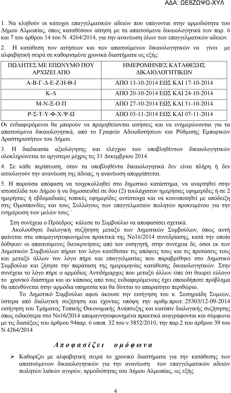 Η κατάθεση των αιτήσεων και των απαιτούμενων δικαιολογητικών να γίνει με αλφαβητική σειρά σε καθορισμένα χρονικά διαστήματα ως εξής: ΠΩΛΗΤΕΣ ΜΕ ΕΠΩΝΥΜΟ ΠΟΥ ΑΡΧΙΖΕΙ ΑΠΟ ΗΜΕΡΟΜΗΝΙΕΣ ΚΑΤΑΘΕΣΗΣ