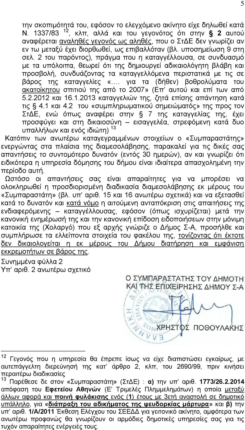 2 του παρόντος), πράγμα που η καταγγέλλουσα, σε συνδυασμό με τα υπόλοιπα, θεωρεί ότι της δημιουργεί αδικαιολόγητη βλάβη και προσβολή, συνδυάζοντας τα καταγγελλόμενα περιστατικά με τις σε βάρος της