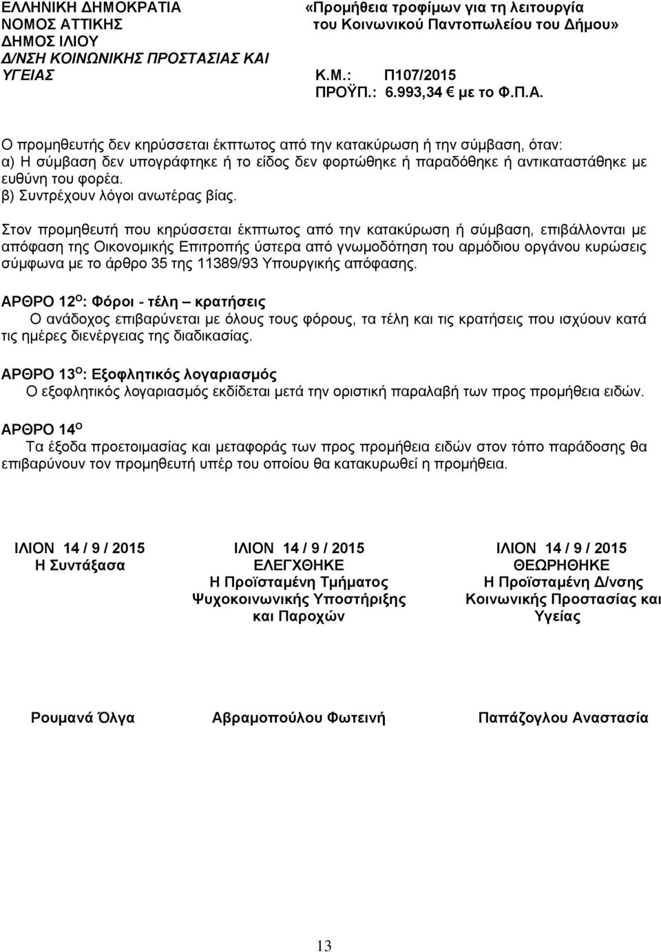 Στον προμηθευτή που κηρύσσεται έκπτωτος από την κατακύρωση ή σύμβαση, επιβάλλονται με απόφαση της Οικονομικής Επιτροπής ύστερα από γνωμοδότηση του αρμόδιου οργάνου κυρώσεις σύμφωνα με το άρθρο 35 της