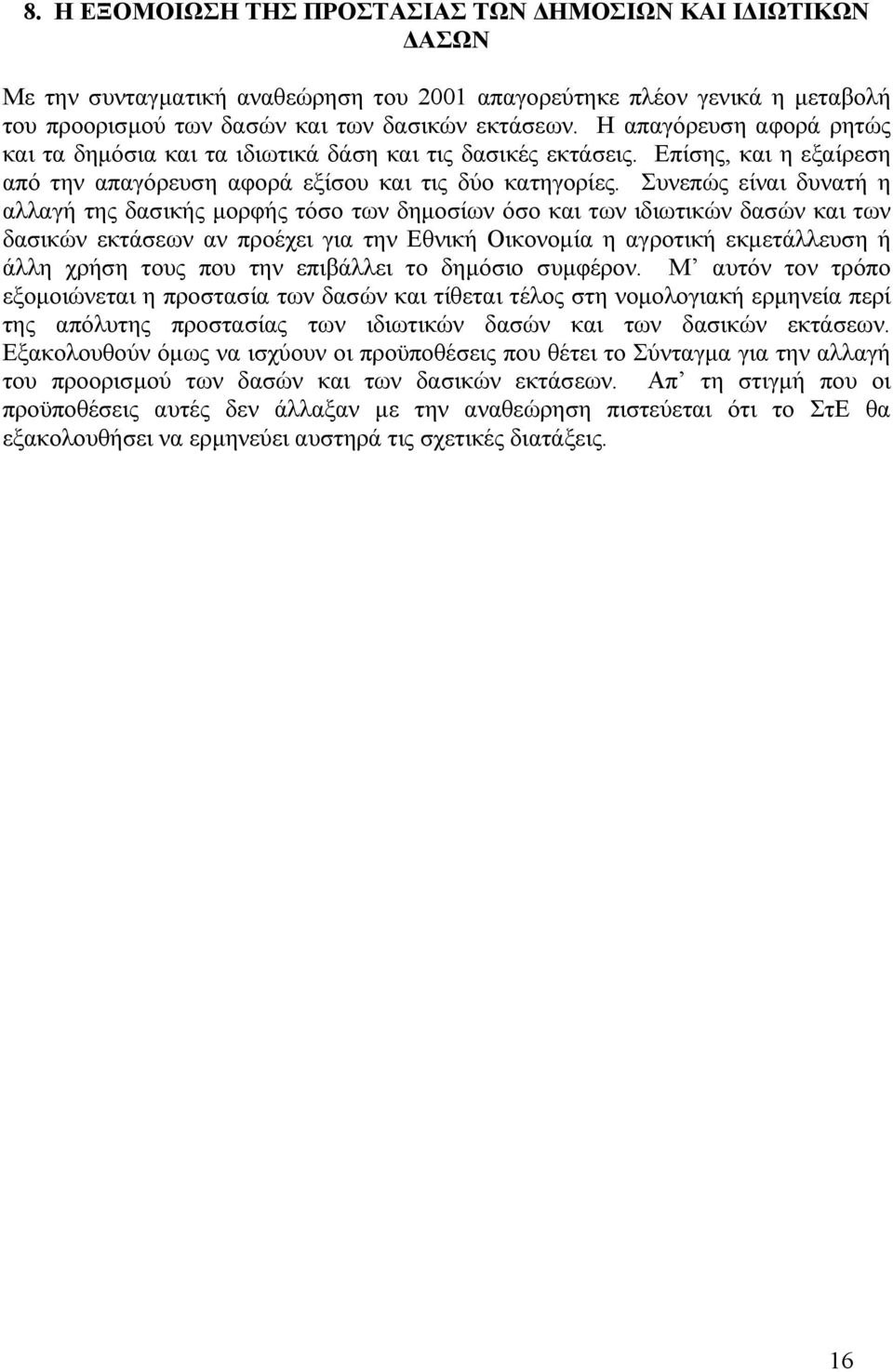 Συνεπώς είναι δυνατή η αλλαγή της δασικής µορφής τόσο των δηµοσίων όσο και των ιδιωτικών δασών και των δασικών εκτάσεων αν προέχει για την Εθνική Οικονοµία η αγροτική εκµετάλλευση ή άλλη χρήση τους