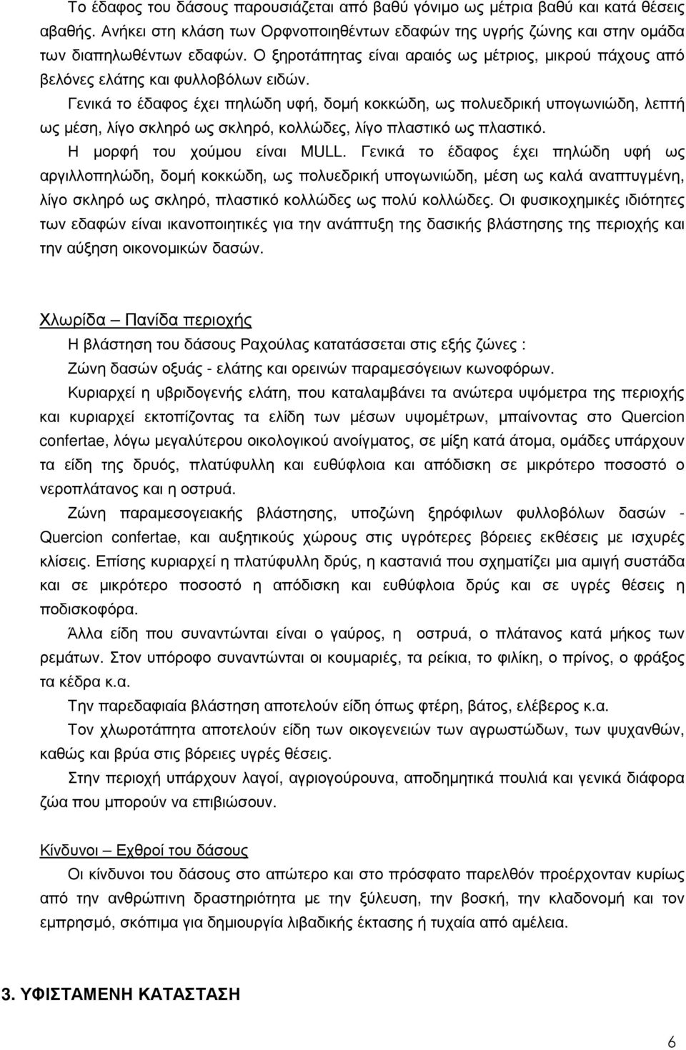 Γενικά το έδαφος έχει πηλώδη υφή, δοµή κοκκώδη, ως πολυεδρική υπογωνιώδη, λεπτή ως µέση, λίγο σκληρό ως σκληρό, κολλώδες, λίγο πλαστικό ως πλαστικό. Η µορφή του χούµου είναι MULL.