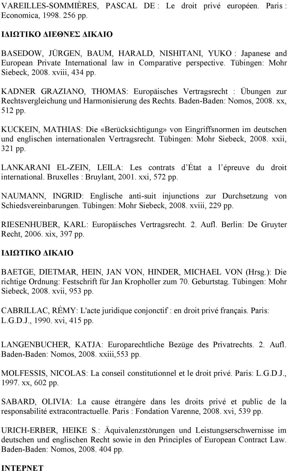 KADNER GRAZIANO, THOMAS: Europäisches Vertragsrecht : Übungen zur Rechtsvergleichung und Harmonisierung des Rechts. Baden-Baden: Nomos, 2008. xx, 512 pp.