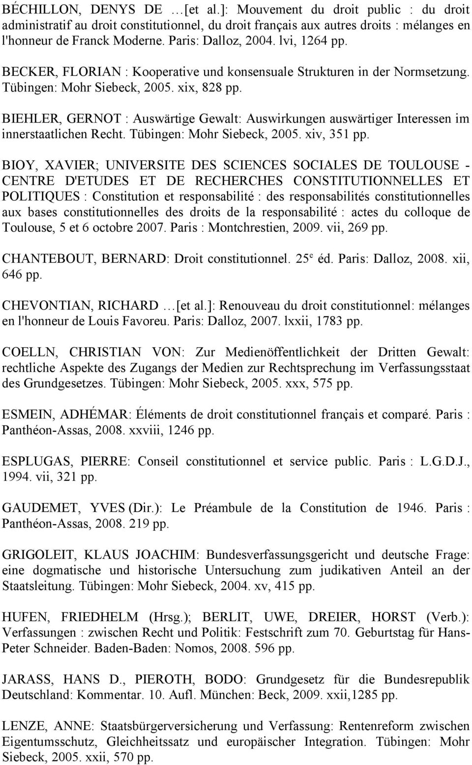 BIEHLER, GERNOT : Auswärtige Gewalt: Auswirkungen auswärtiger Interessen im innerstaatlichen Recht. Tübingen: Mohr Siebeck, 2005. xiv, 351 pp.