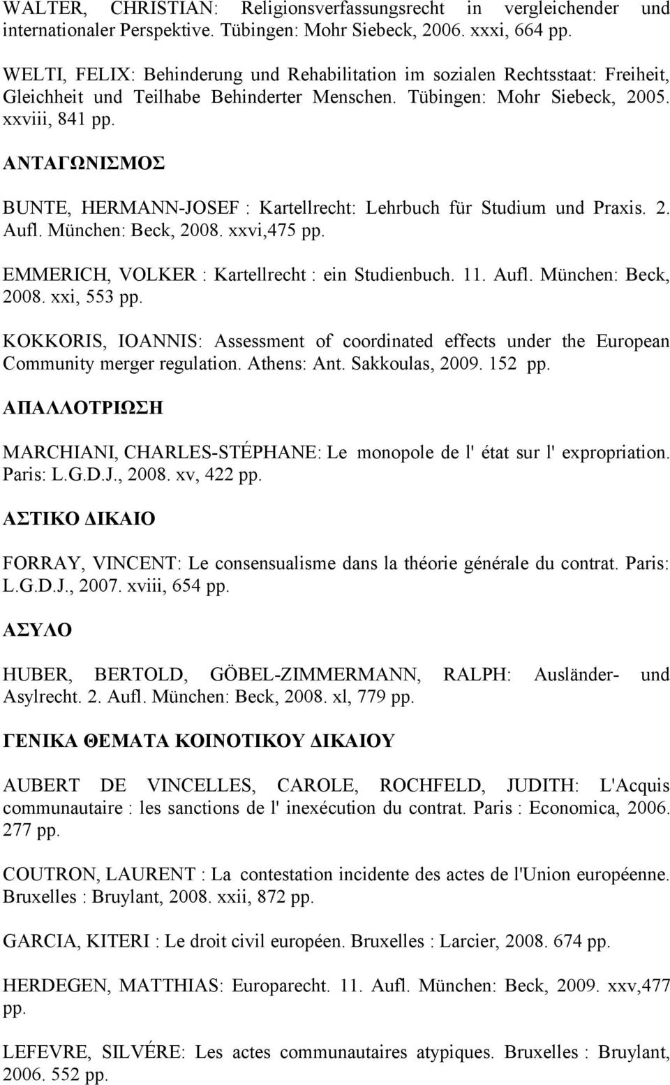 ΑΝΤΑΓΩΝΙΣΜΟΣ BUNTE, HERMANN-JOSEF : Kartellrecht: Lehrbuch für Studium und Praxis. 2. Aufl. München: Beck, 2008. xxvi,475 pp. EMMERICH, VOLKER : Kartellrecht : ein Studienbuch. 11. Aufl. München: Beck, 2008. xxi, 553 pp.