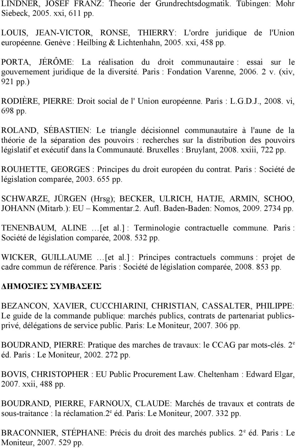 (xiv, 921 pp.) RODIÈRE, PIERRE: Droit social de l' Union européenne. Paris : L.G.D.J., 2008. vi, 698 pp.