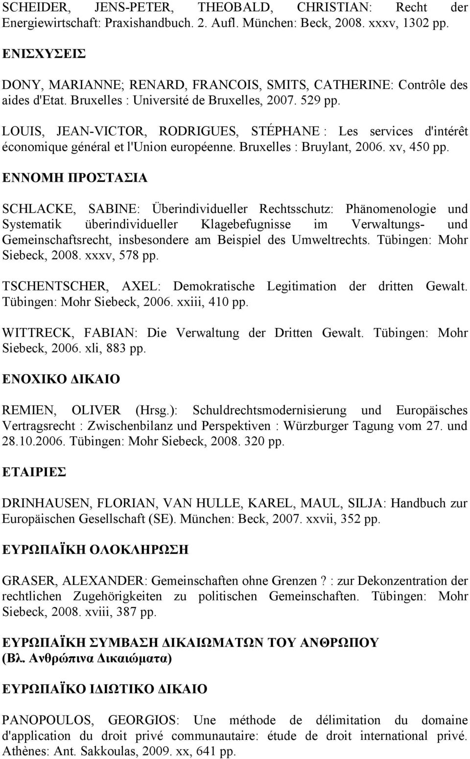 LOUIS, JEAN-VICTOR, RODRIGUES, STÉPHANE : Les services d'intérêt économique général et l'union européenne. Bruxelles : Bruylant, 2006. xv, 450 pp.