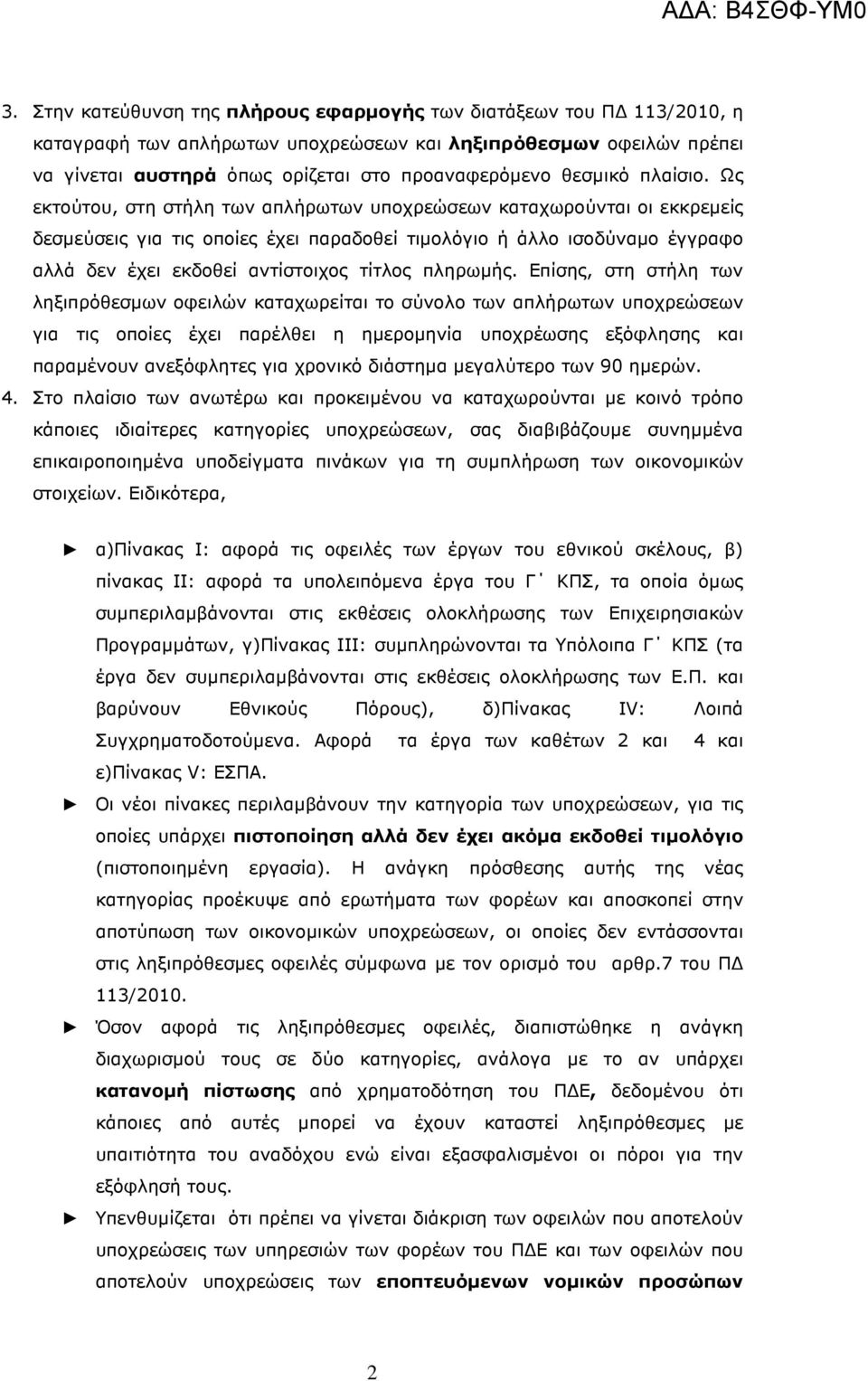 Ως εκτούτου, στη στήλη των απλήρωτων υποχρεώσεων καταχωρούνται οι εκκρεµείς δεσµεύσεις για τις οποίες έχει παραδοθεί τιµολόγιο ή άλλο ισοδύναµο έγγραφο αλλά δεν έχει εκδοθεί αντίστοιχος τίτλος