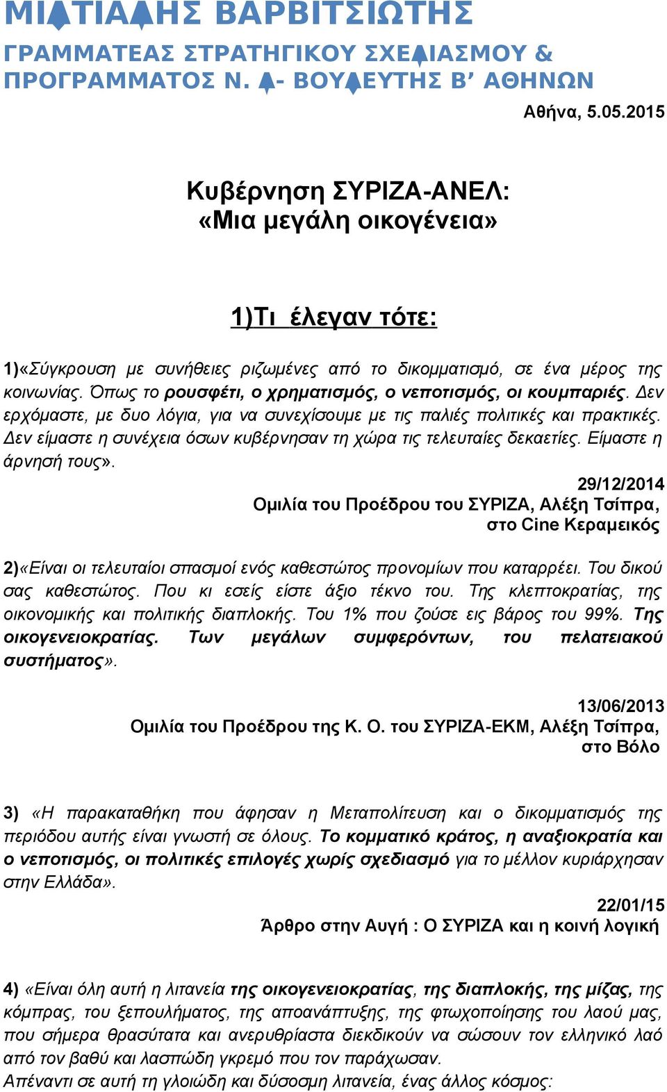 Όπως το ρουσφέτι, ο χρηματισμός, ο νεποτισμός, οι κουμπαριές. Δεν ερχόμαστε, με δυο λόγια, για να συνεχίσουμε με τις παλιές πολιτικές και πρακτικές.