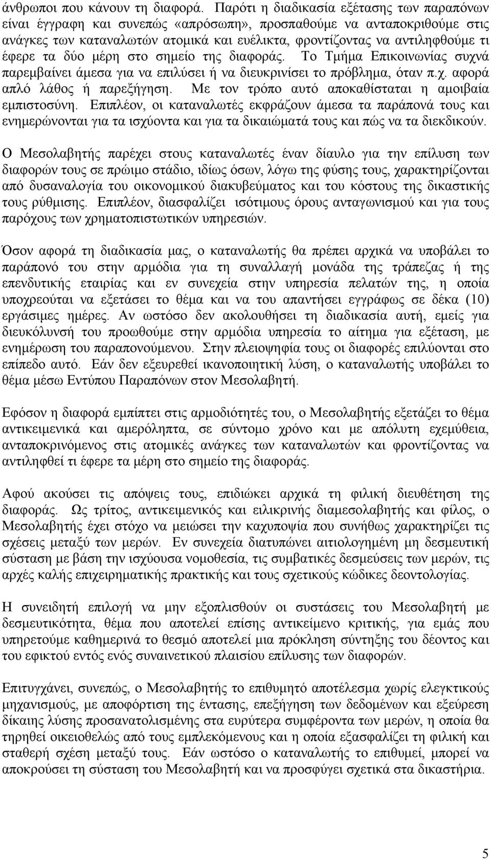 τα δύο μέρη στο σημείο της διαφοράς. Το Τμήμα Επικοινωνίας συχνά παρεμβαίνει άμεσα για να επιλύσει ή να διευκρινίσει το πρόβλημα, όταν π.χ. αφορά απλό λάθος ή παρεξήγηση.