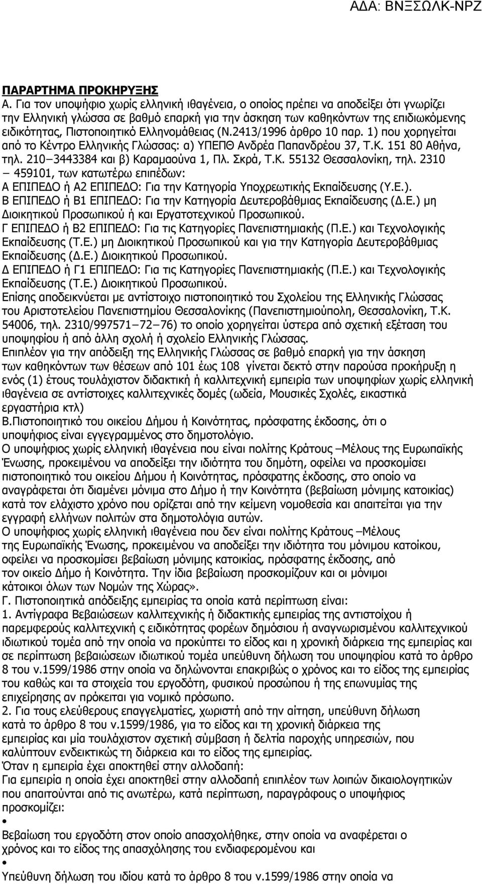 Ελληνομάθειας (N.2413/1996 άρθρο 10 παρ. 1) που χορηγείται από το Κέντρο Ελληνικής Γλώσσας: α) ΥΠΕΠΘ Ανδρέα Παπανδρέου 37, Τ.Κ. 151 80 Αθήνα, τηλ. 210 3443384 και β) Καραμαούνα 1, Πλ. Σκρά, Τ.Κ. 55132 Θεσσαλονίκη, τηλ.