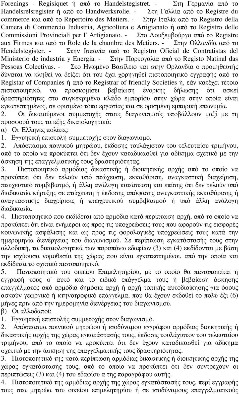 - Στο Λουξεµβούργο από το Registre aux Firmes και από το Role de la chambre des Metiers. - Στην Ολλανδία από το Hendelstegister.