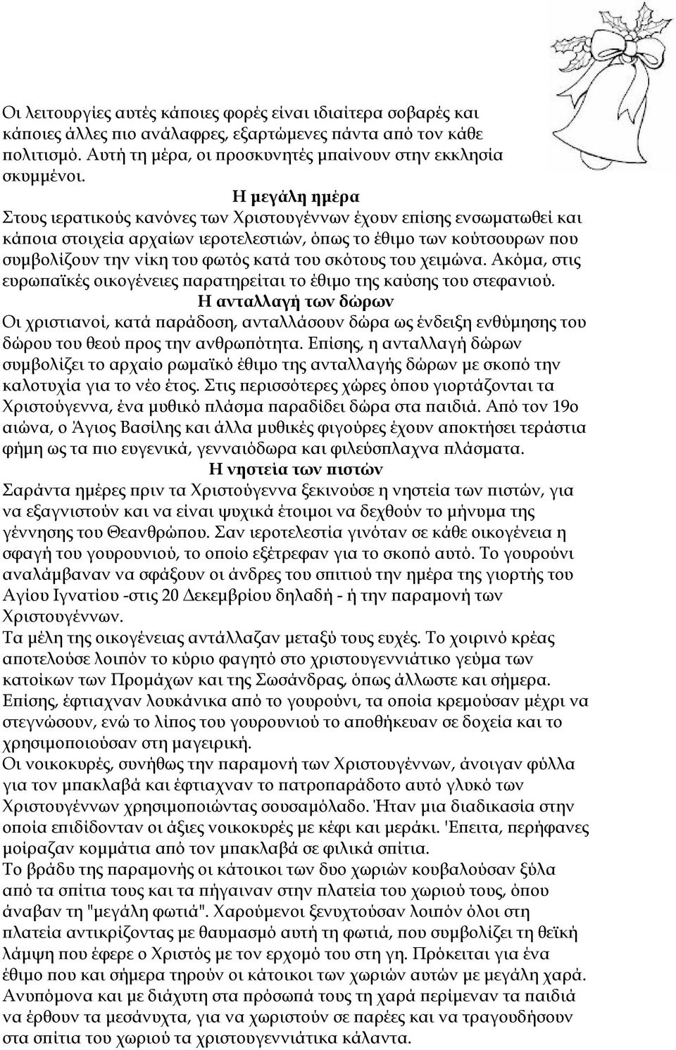 σκότους του χειµώνα. Ακόµα, στις ευρωϖαϊκές οικογένειες ϖαρατηρείται το έθιµο της καύσης του στεφανιού.