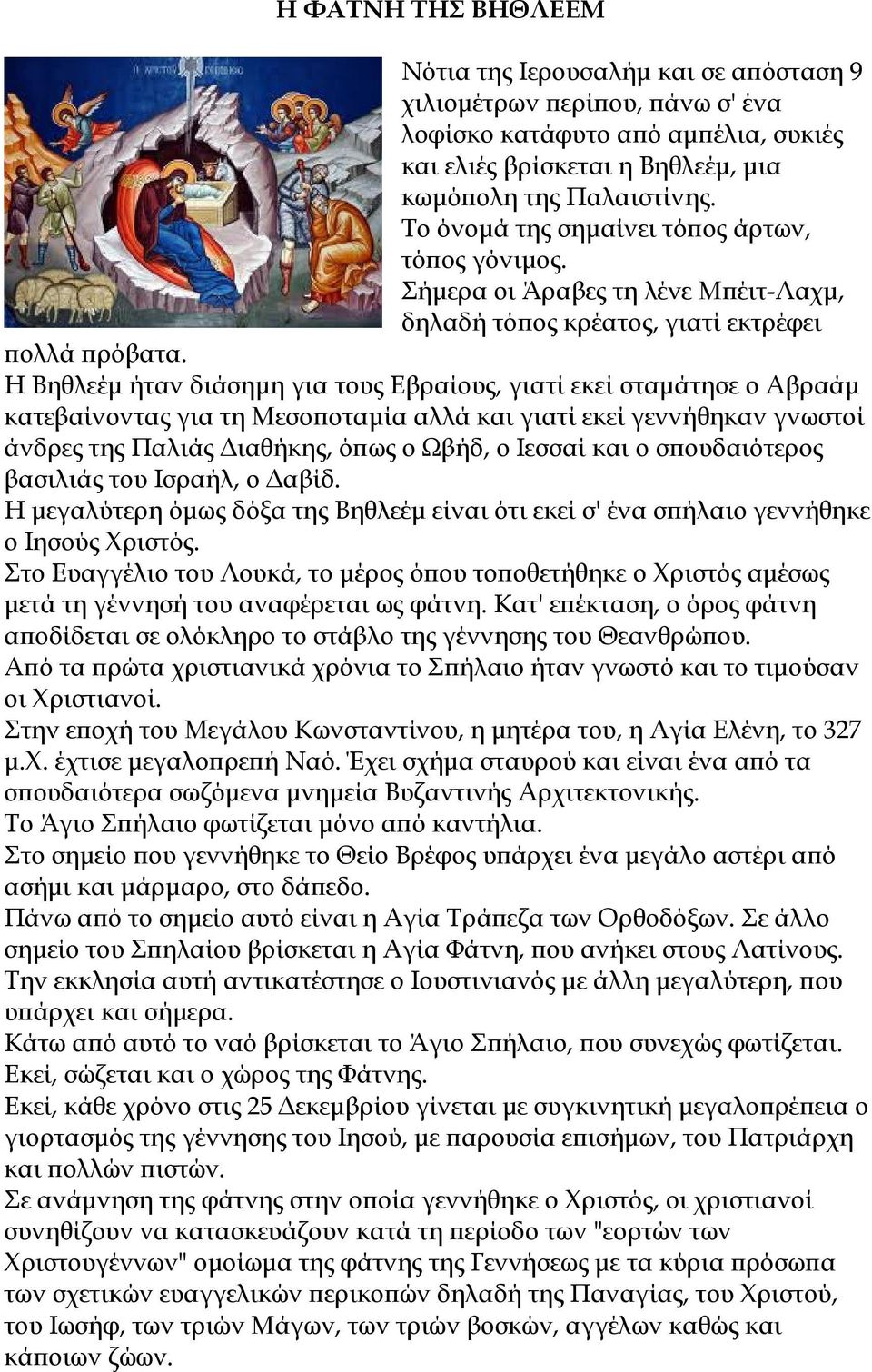 Η Βηθλεέµ ήταν διάσηµη για τους Εβραίους, γιατί εκεί σταµάτησε ο Αβραάµ κατεβαίνοντας για τη Μεσοϖοταµία αλλά και γιατί εκεί γεννήθηκαν γνωστοί άνδρες της Παλιάς ιαθήκης, όϖως ο Ωβήδ, ο Ιεσσαί και ο