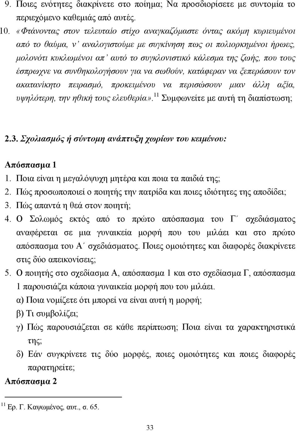 ζωής, που τους έσπρωχνε να συνθηκολογήσουν για να σωθούν, κατάφεραν να ξεπεράσουν τον ακατανίκητο πειρασµό, προκειµένου να περισώσουν µιαν άλλη αξία, υψηλότερη, την ηθική τους ελευθερία».