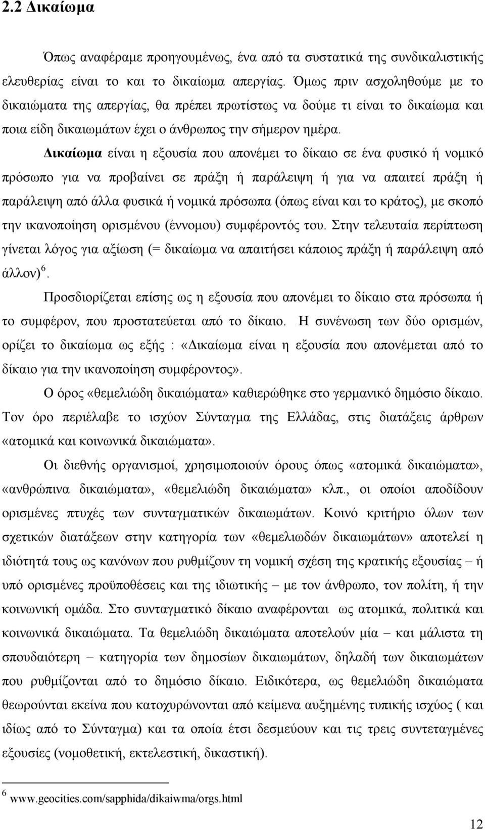 Δικαίωμα είναι η εξουσία που απονέμει το δίκαιο σε ένα φυσικό ή νομικό πρόσωπο για να προβαίνει σε πράξη ή παράλειψη ή για να απαιτεί πράξη ή παράλειψη από άλλα φυσικά ή νομικά πρόσωπα (όπως είναι