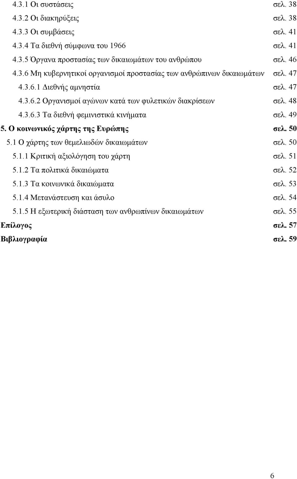 50 5.1 Ο χάρτης των θεμελιωδών δικαιωμάτων σελ. 50 5.1.1 Κριτική αξιολόγηση του χάρτη σελ. 51 5.1.2 Τα πολιτικά δικαιώματα σελ. 52 5.1.3 Τα κοινωνικά δικαιώματα σελ. 53 5.1.4 Μετανάστευση και άσυλο σελ.