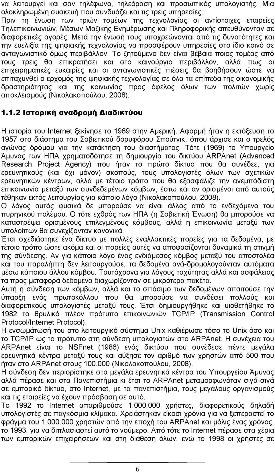 Μετά την ένωσή τους υποχρεώνονται από τις δυνατότητες και την ευελιξία της ψηφιακής τεχνολογίας να προσφέρουν υπηρεσίες στο ίδιο κοινό σε ανταγωνιστικό όμως περιβάλλον.