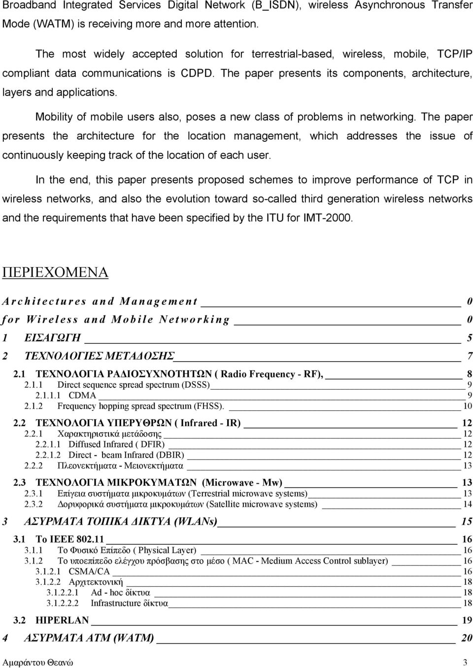 Mobility of mobile users also, poses a new class of problems in networking.