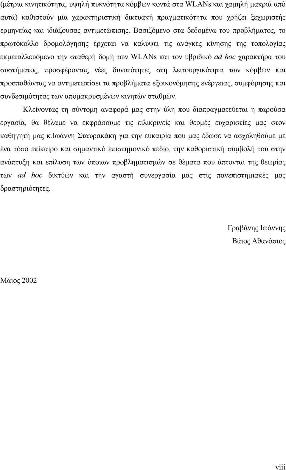 Βασιζόµενο στα δεδοµένα του προβλήµατος, το πρωτόκολλο δροµολόγησης έρχεται να καλύψει τις ανάγκες κίνησης της τοπολογίας εκµεταλλευόµενο την σταθερή δοµή των WLANs και τον υβριδικό ad hoc χαρακτήρα