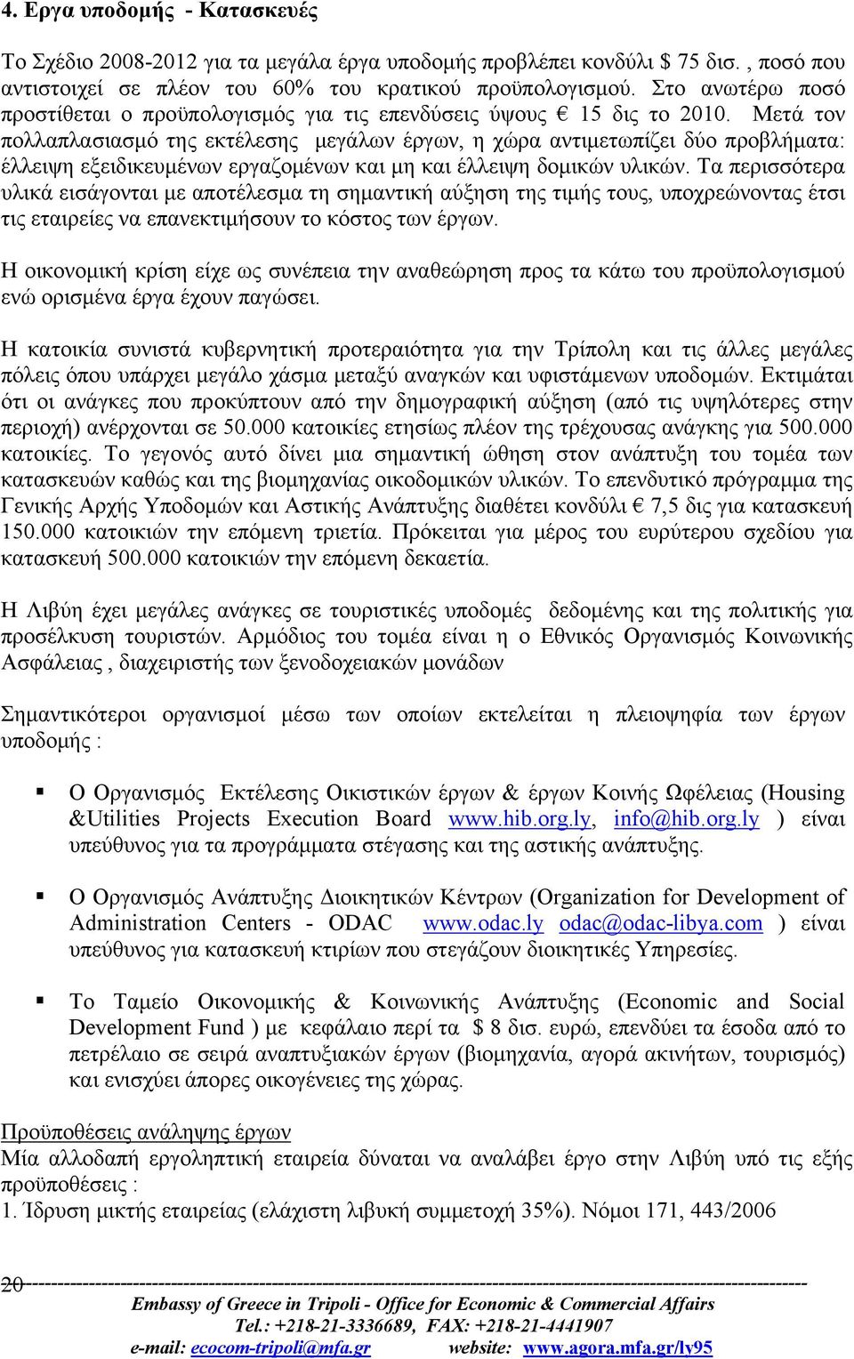 Μετά τον πολλαπλασιασμό της εκτέλεσης μεγάλων έργων, η χώρα αντιμετωπίζει δύο προβλήματα: έλλειψη εξειδικευμένων εργαζομένων και μη και έλλειψη δομικών υλικών.