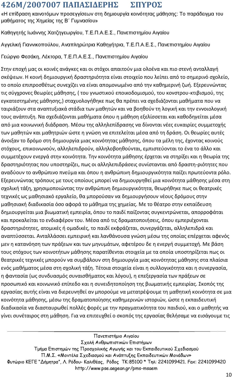 Η κοινή δημιουργική δραστηριότητα είναι στοιχείο που λείπει από το σημερινό σχολείο, το οποίο επιπροσθέτως συνεχίζει να είναι απομονωμένο από την καθημερινή ζωή.