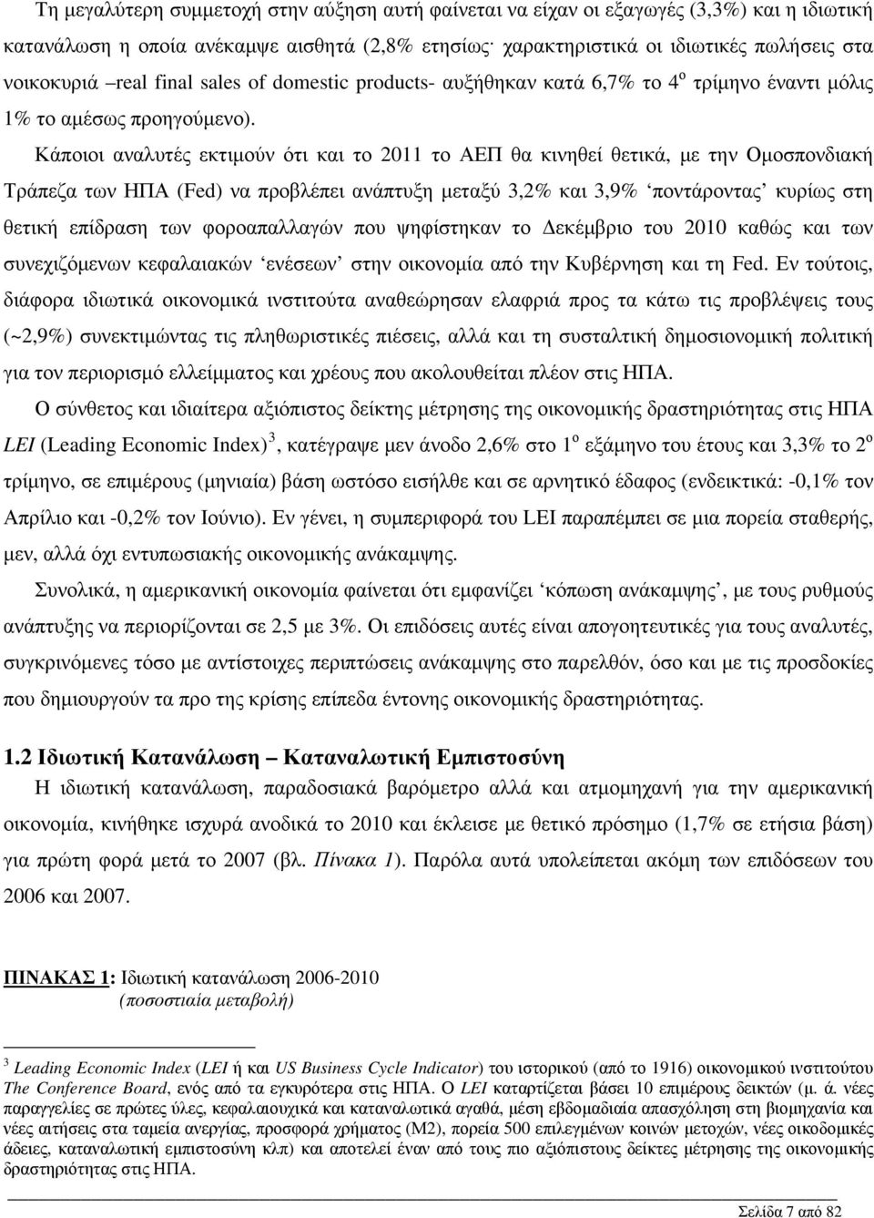 Κάποιοι αναλυτές εκτιμούν ότι και το 2011 το ΑΕΠ θα κινηθεί θετικά, με την Ομοσπονδιακή Τράπεζα των ΗΠΑ (Fed) να προβλέπει ανάπτυξη μεταξύ 3,2% και 3,9% ποντάροντας κυρίως στη θετική επίδραση των