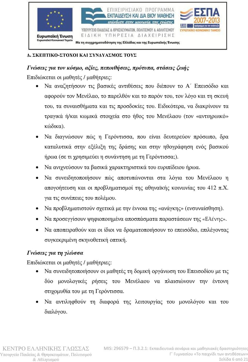 Ειδικότερα, να διακρίνουν τα τραγικά ή/και κωµικά στοιχεία στο ήθος του Μενέλαου (τον «αντιηρωικό» κώδικα).