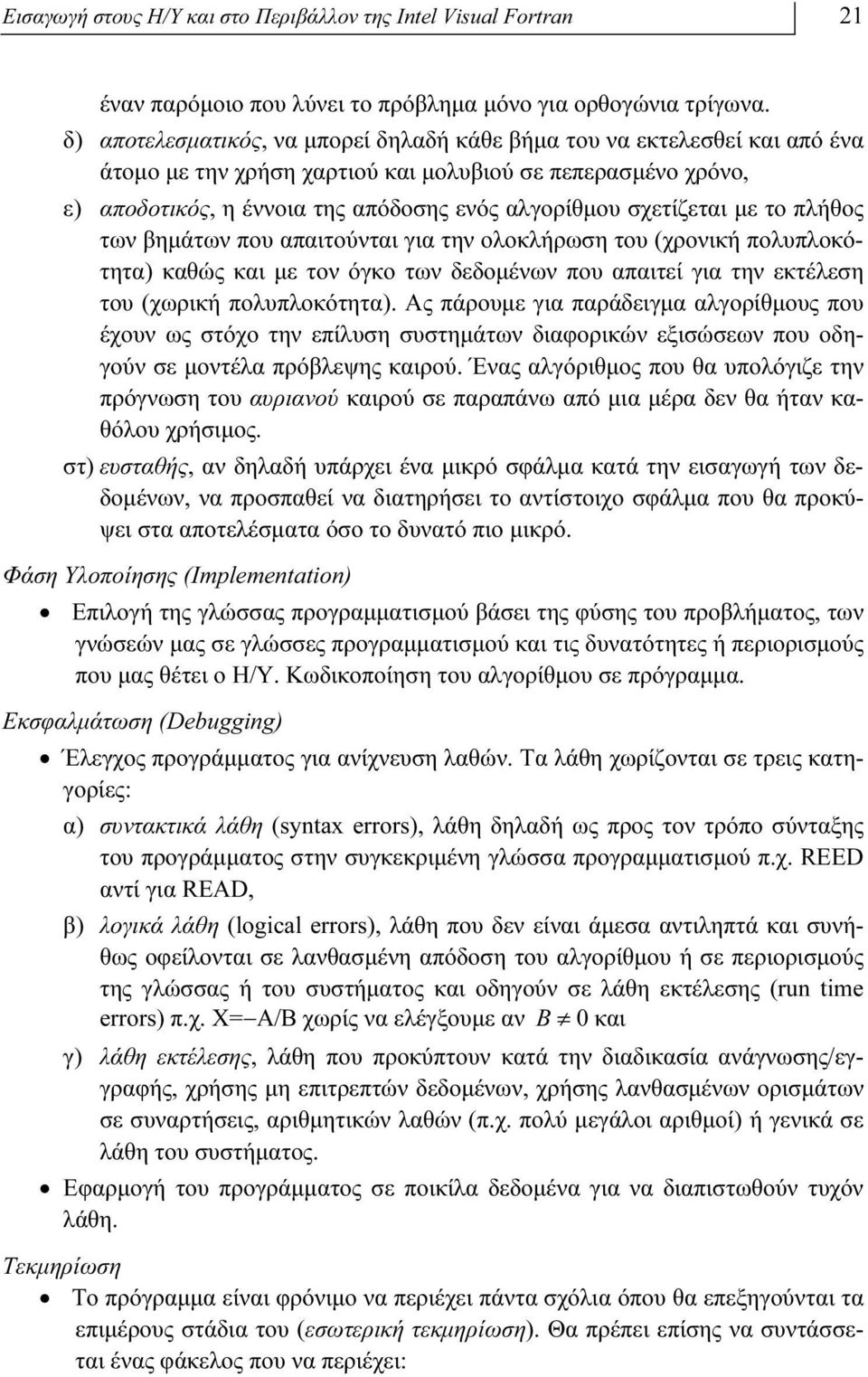 σχετίζεται με το πλήθος των βημάτων που απαιτούνται για την ολοκλήρωση του (χρονική πολυπλοκότητα) καθώς και με τον όγκο των δεδομένων που απαιτεί για την εκτέλεση του (χωρική πολυπλοκότητα).