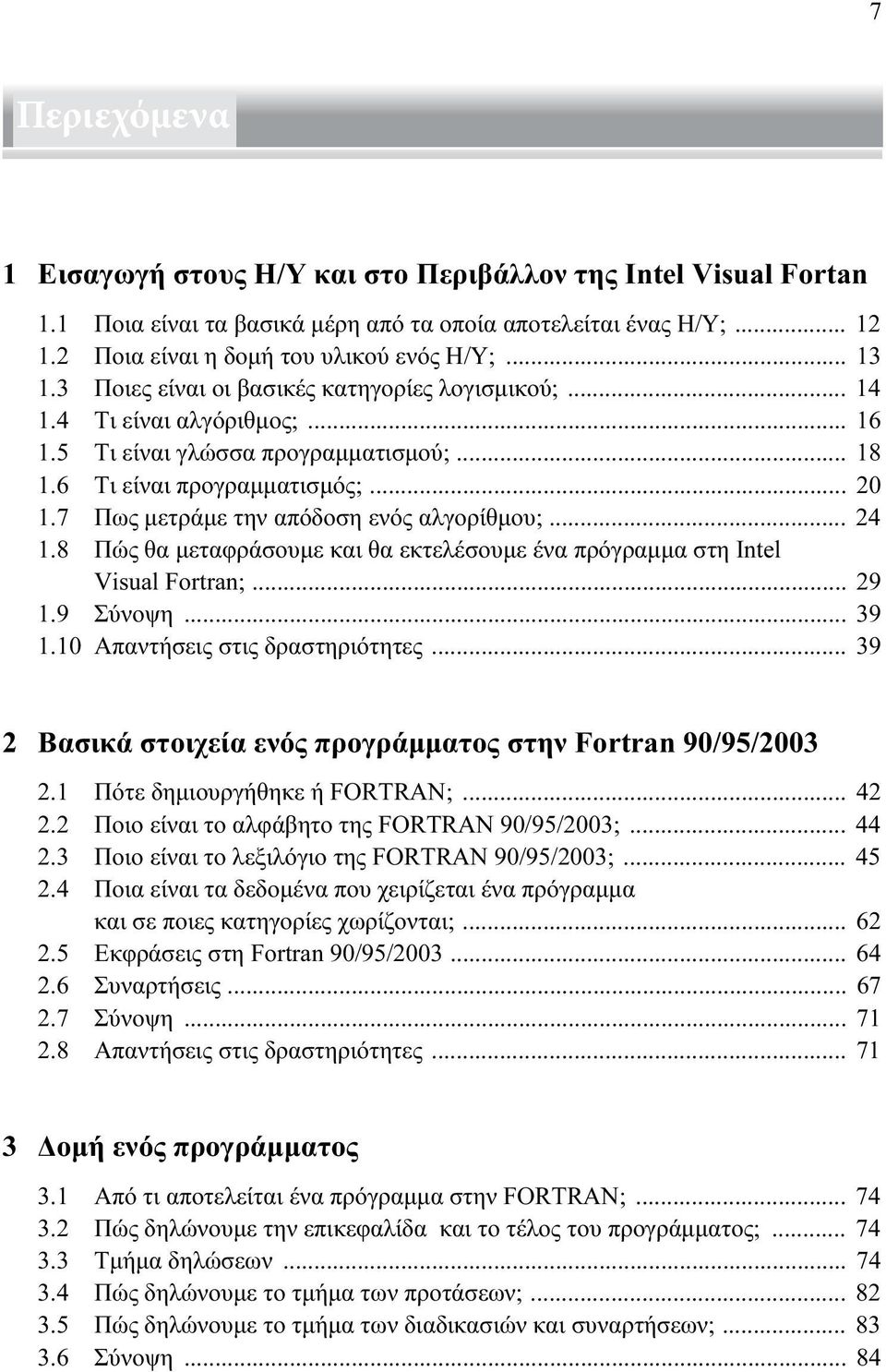 6 Τι είναι προγραμματισμός;... 20 1.7 Πως μετράμε την απόδοση ενός αλγορίθμου;... 24 1.8 Πώς θα μεταφράσουμε και θα εκτελέσουμε ένα πρόγραμμα στη Intel Visual Fortran;... 29 1.9 Σύνοψη... 39 1.