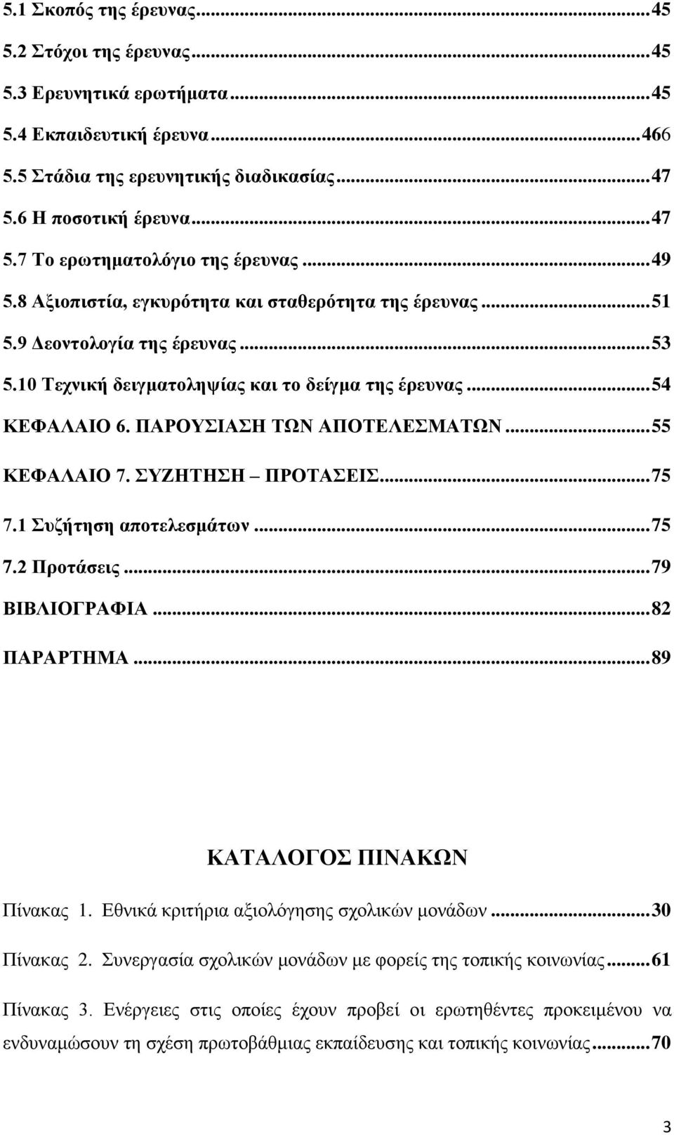 .. 55 ΚΔΦΑΛΑΗΟ 7. ΤΕΖΣΖΖ ΠΡΟΣΑΔΗ... 75 7.1 πδήηεζε απνηειεζκάησλ... 75 7.2 Πξνηάζεηο... 79 ΒΗΒΛΗΟΓΡΑΦΗΑ... 82 ΠΑΡΑΡΣΖΜΑ... 89 ΚΑΣΑΛΟΓΟ ΠΗΝΑΚΧΝ Πίλαθαο 1. Δζληθά θξηηήξηα αμηνιφγεζεο ζρνιηθψλ κνλάδσλ.