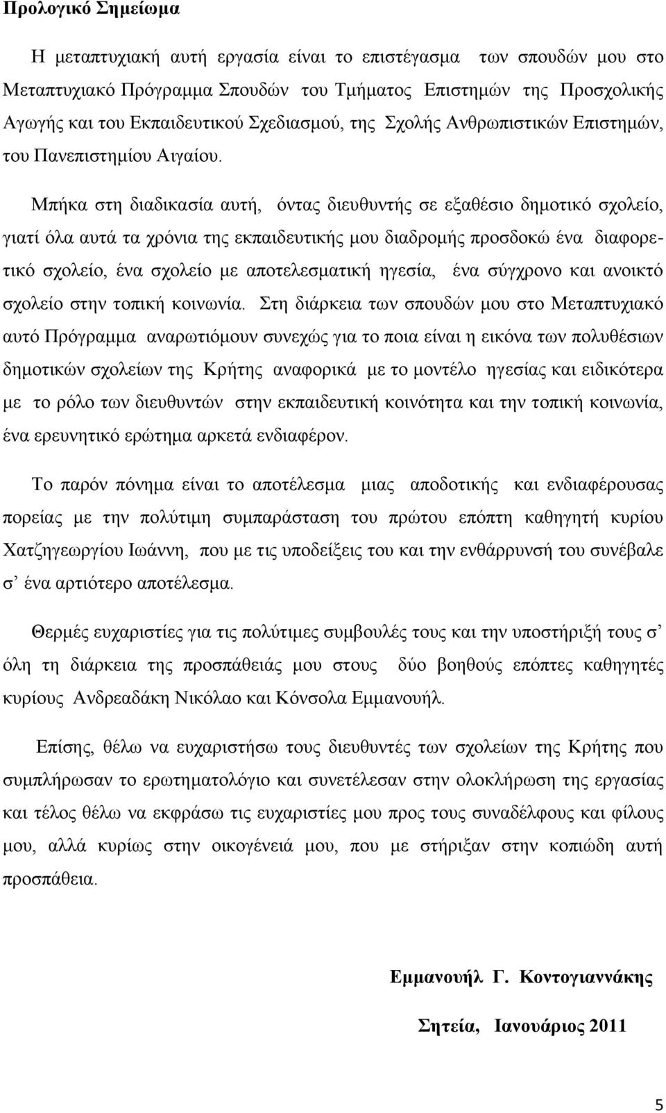 Μπήθα ζηε δηαδηθαζία απηή, φληαο δηεπζπληήο ζε εμαζέζην δεκνηηθφ ζρνιείν, γηαηί φια απηά ηα ρξφληα ηεο εθπαηδεπηηθήο κνπ δηαδξνκήο πξνζδνθψ έλα δηαθνξεηηθφ ζρνιείν, έλα ζρνιείν κε απνηειεζκαηηθή