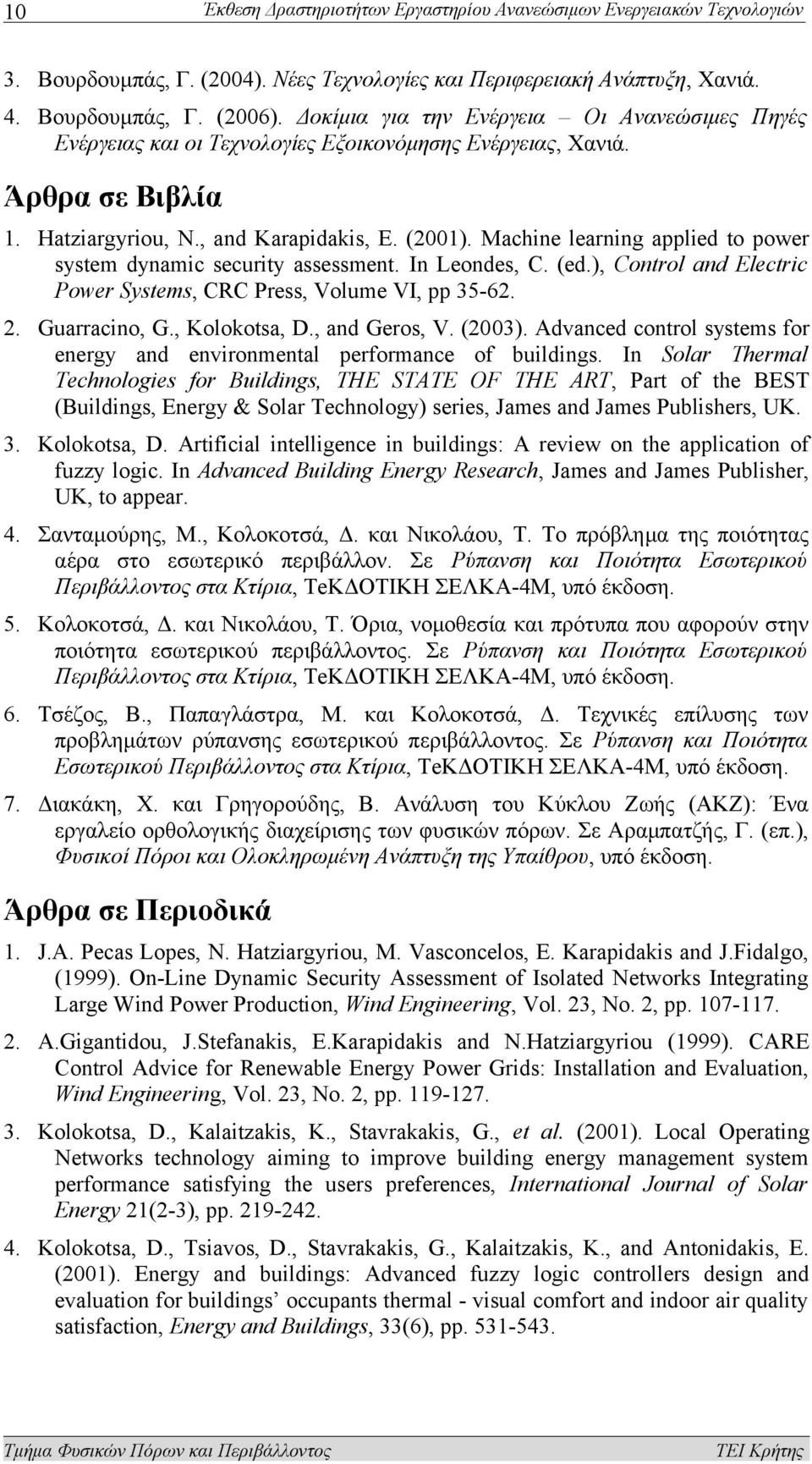 Machine learning applied to power system dynamic security assessment. Ιn Leondes, C. (ed.), Control and Electric Power Systems, CRC Press, Volume VI, pp 35-62. 2. Guarracino, G., Kolokotsa, D.