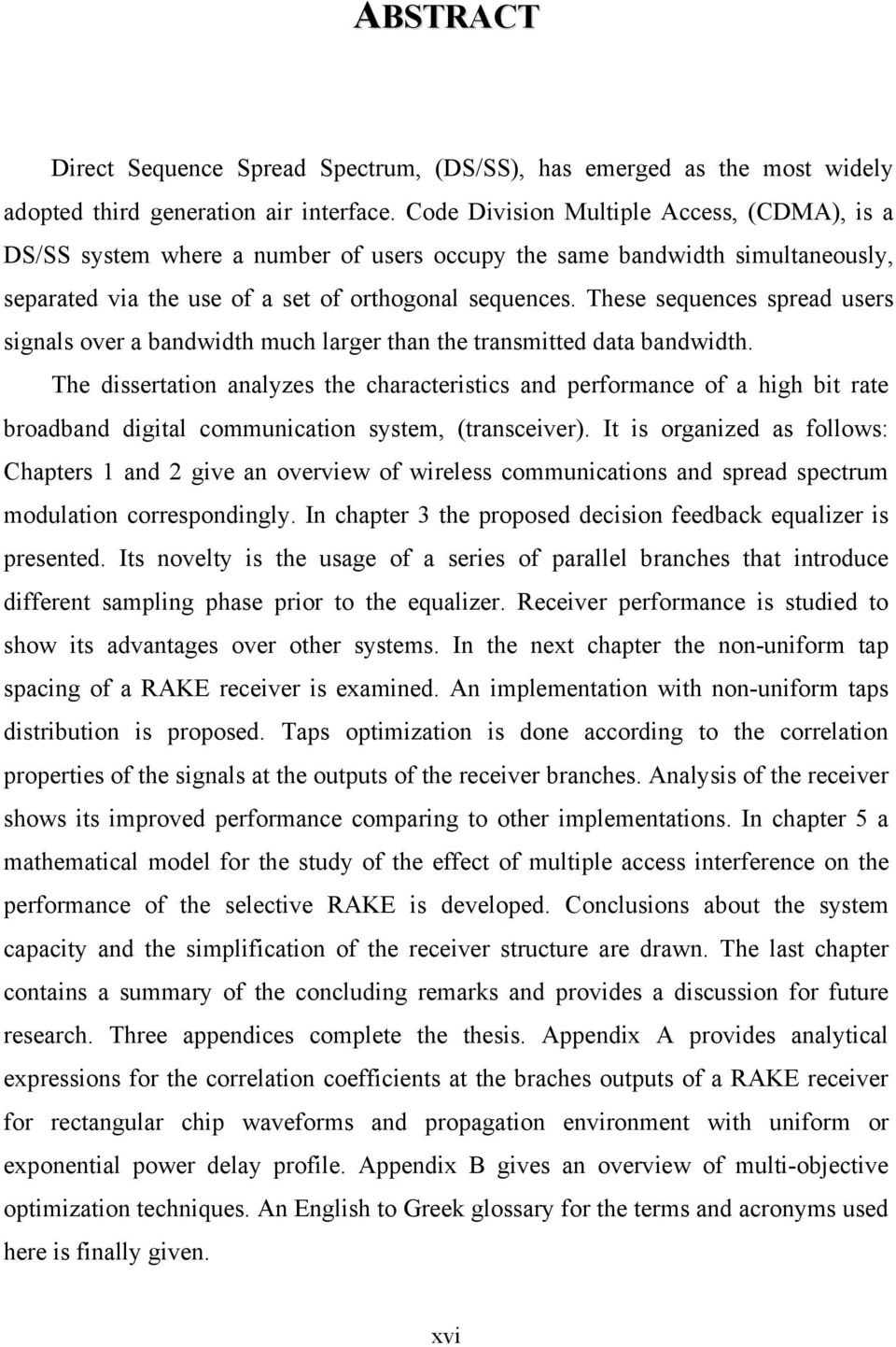 These sequences spread users signals over a bandwidth much larger than the transmitted data bandwidth.