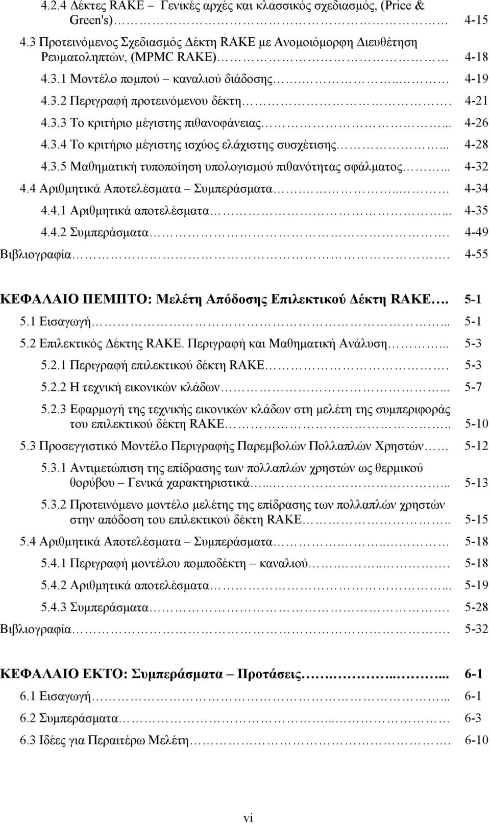 .. 4-32 4.4 Αριθµητικά Αποτελέσµατα Συµπεράσµατα... 4-34 4.4.1 Αριθµητικά αποτελέσµατα... 4-35 4.4.2 Συµπεράσµατα. 4-49 Βιβλιογραφία. 4-55 ΚΕΦΑΛΑΙΟ ΠΕΜΠΤΟ: Μελέτη Απόδοσης Επιλεκτικού έκτη RAKE.