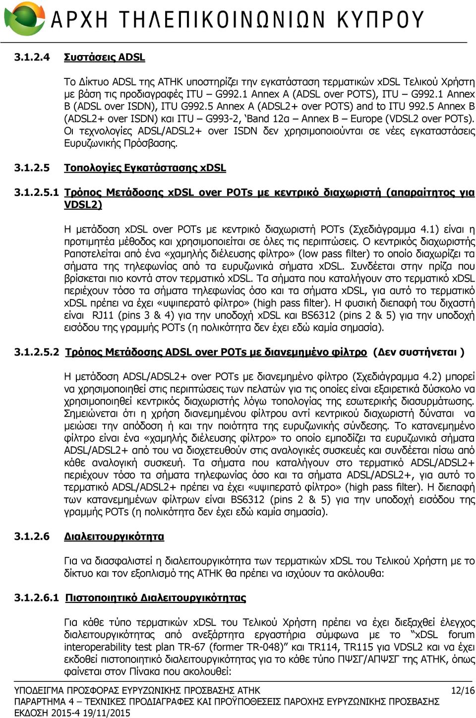 Οι τεχνολογίες ADSL/ADSL2+ over ISDN δεν χρησιμοποιούνται σε νέες εγκαταστάσεις Ευρυζωνικής Πρόσβασης. 3.1.2.5 