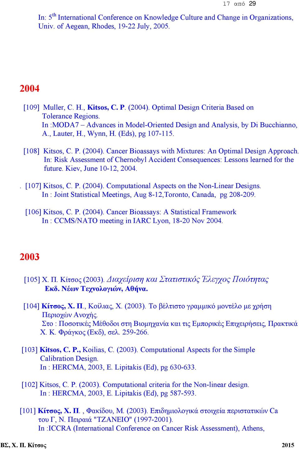 Cancer Bioassays with Mixtures: An Optimal Design Approach. In: Risk Assessment of Chernobyl Accident Consequences: Lessons learned for the future. Kiev, June 10-12, 2004.. [107] Κitsos, C. P. (2004).