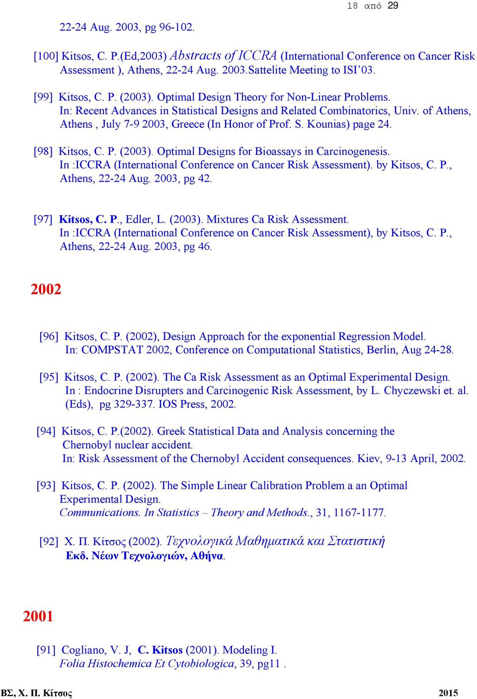 of Athens, Athens, July 7-9 2003, Greece (In Honor of Prof. S. Kounias) page 24. [98] Kitsos, C. P. (2003). Optimal Designs for Bioassays in Carcinogenesis.