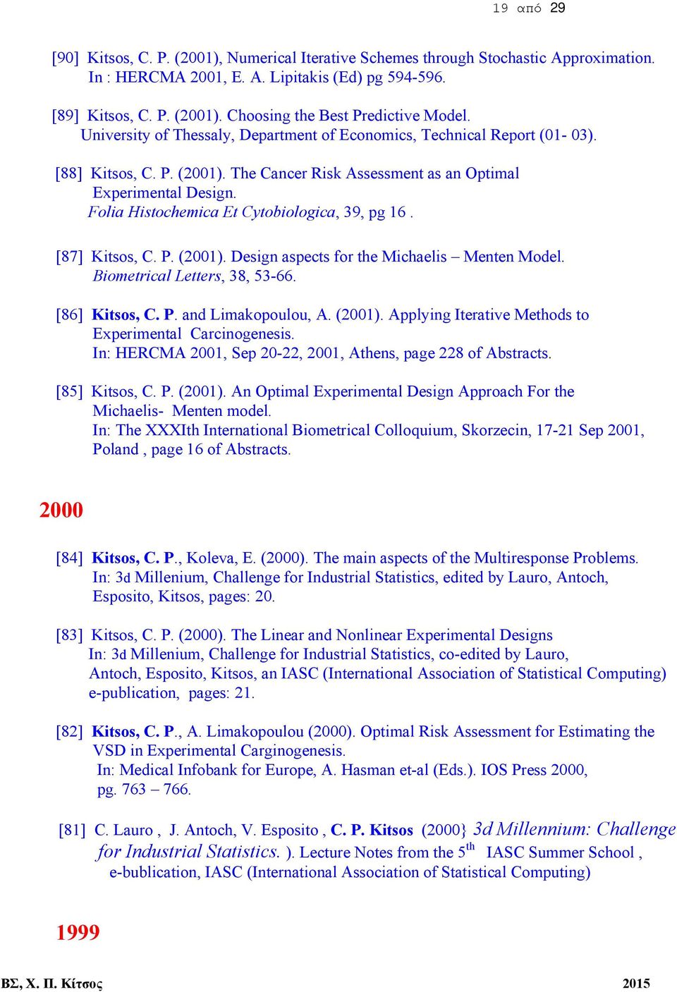 Folia Histochemica Et Cytobiologica, 39, pg 16. [87] Kitsos, C. P. (2001). Design aspects for the Michaelis Menten Model. Biometrical Letters, 38, 53-66. [86] Kitsos, C. P. and Limakopoulou, A.