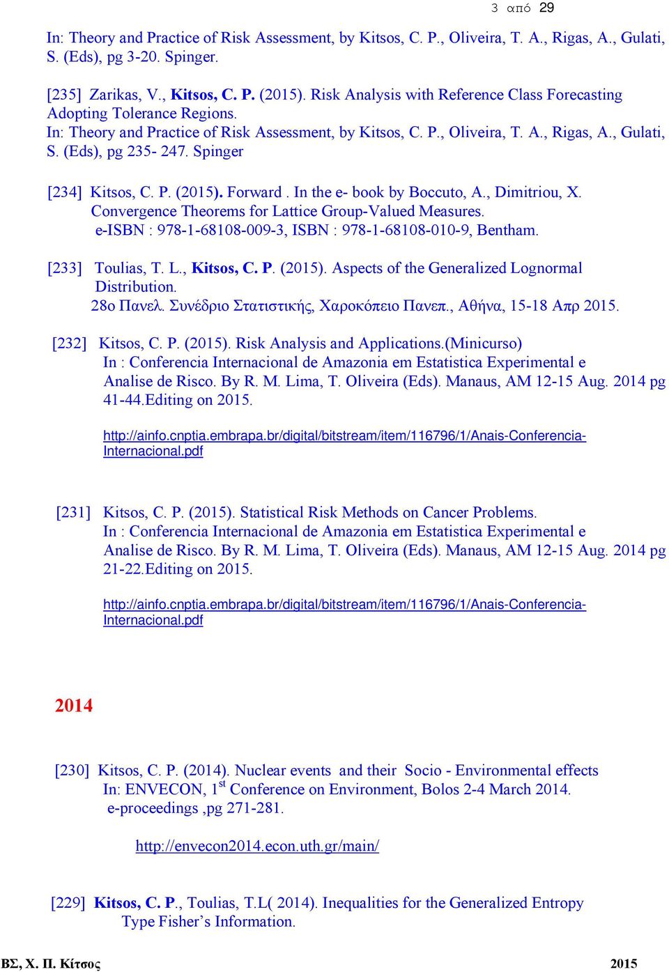 Spinger [234] Kitsos, C. P. (2015). Forward. In the e- book by Boccuto, A., Dimitriou, X. Convergence Theorems for Lattice Group-Valued Measures.