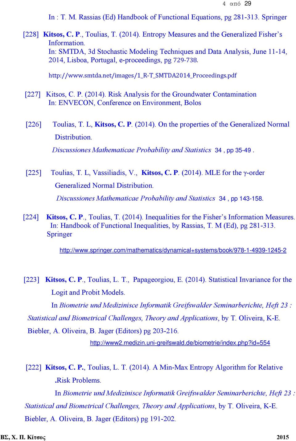 pdf [227] Kitsos, C. P. (2014). Risk Analysis for the Groundwater Contamination In: ENVECON, Conference on Environment, Bolos [226] Toulias, T. L, Kitsos, C. P. (2014). On the properties of the Generalized Normal Distribution.