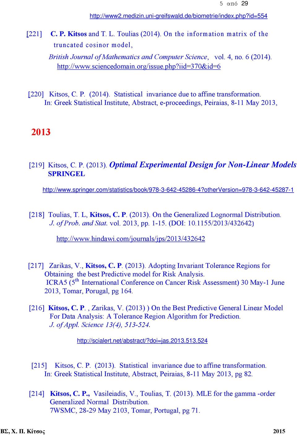 iid=370&id=6 [220] Kitsos, C. P. (2014). Statistical invariance due to affine transformation. In: Greek Statistical Institute, Abstract, e-proceedings, Peiraias, 8-11 May 2013, 2013 [219] Kitsos, C.